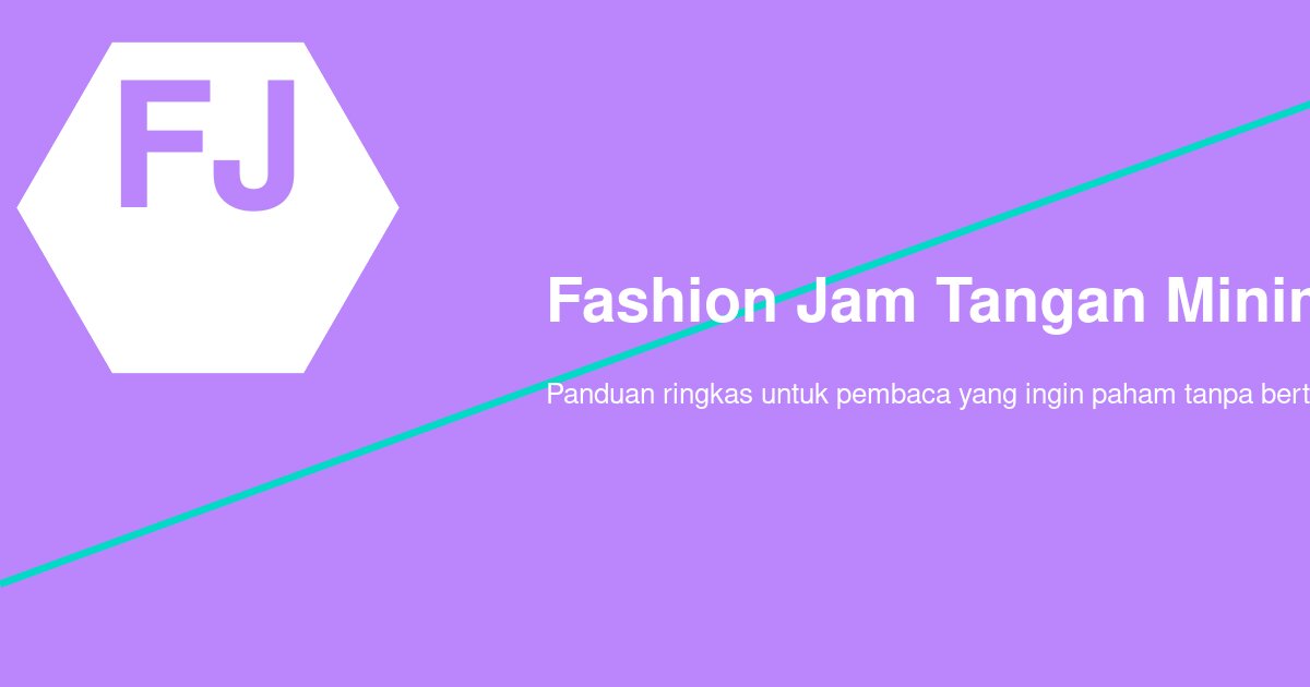 Cara Memilih Jam Tangan Minimalis untuk Pergelangan Tangan Kecil